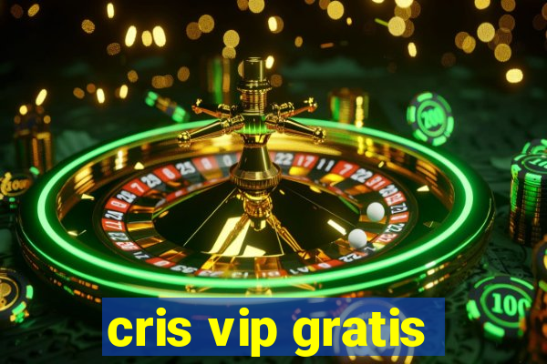 cris vip gratis